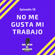 No me gusta mi trabajo Ep. 18