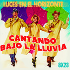 Luces en el Horizonte 8X23: CANTANDO BAJO LA LLUVIA