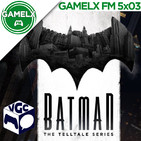 GAMELX FM 5x03 - VGC + Análisis: Batman the Telltale Series