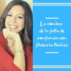 Episodio 28 - La sombra de la falta de confianza con Patricia Ibáñez