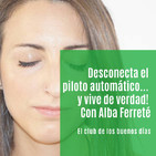 27.- Desconecta el piloto automático... y vive de verdad! Con Alba Ferreté