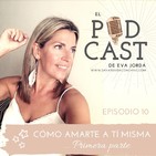 Ep 10. Cómo amarte a ti misma. Primera parte.