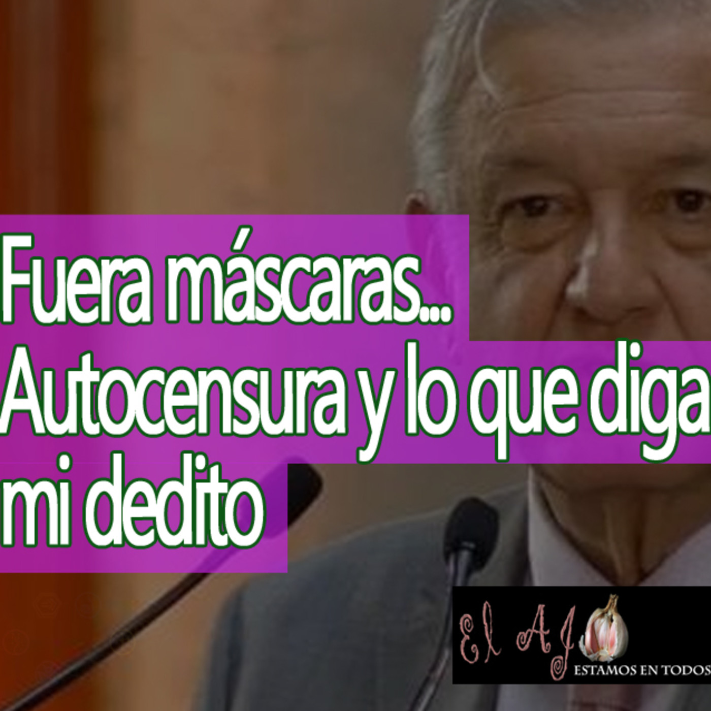 El Ajo Fuera Máscaras, la autocensura y lo que mi dedito diga episode artwork