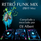 RETRO FUNK MIX (2017 Mix) Compilado y mezclado por DJ Albert