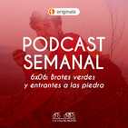 6x06 Podcast Semanal: Brotes verdes y entrantes a la piedra