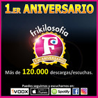 2x24. ANIVERSARIO FRIKILOSOFÍA - CUMPLIMOS UN AÑO. Positividad, tertulia, amistad, debate, humor. Frikilosofía.