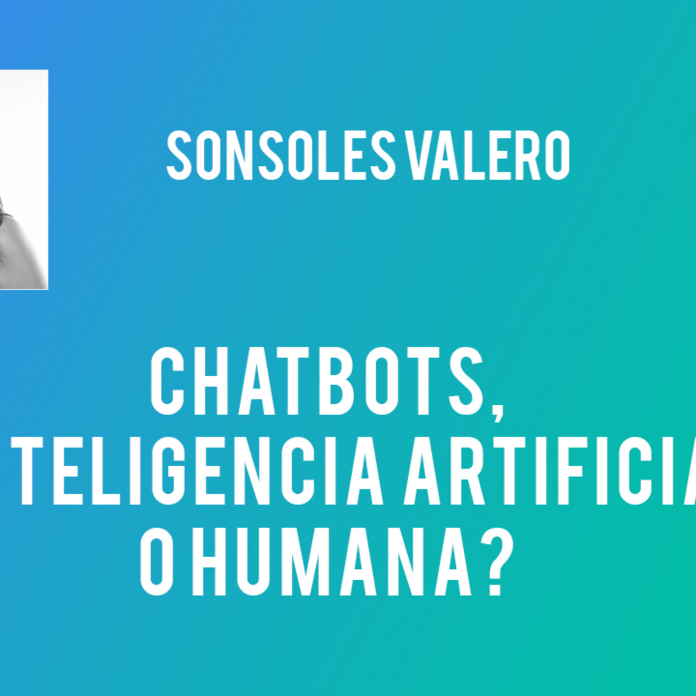Chatbots: ¿inteligencia artificial o humana? - Sonsoles Valero Chatbots: ¿inteligencia artificial o humana? - Sonsoles Valero