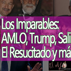 El Ajo: Los Imparables, AMLO, Trump, el cumpleañero, el resucitado, el juzgado y más