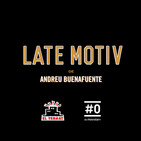 LATE MOTIV 422 - Programa completo
