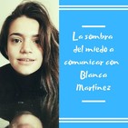 Episodio 31 - La sombra del miedo a comunicar con Blanca Martínez