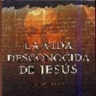 La vida desconocida de Jesús