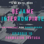 Déjame Interrumpirte - Episodio 10 - Formación Tortuga.