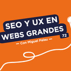 Trabajar el SEO y UX de portales gigantes, con Miguel Palau #72