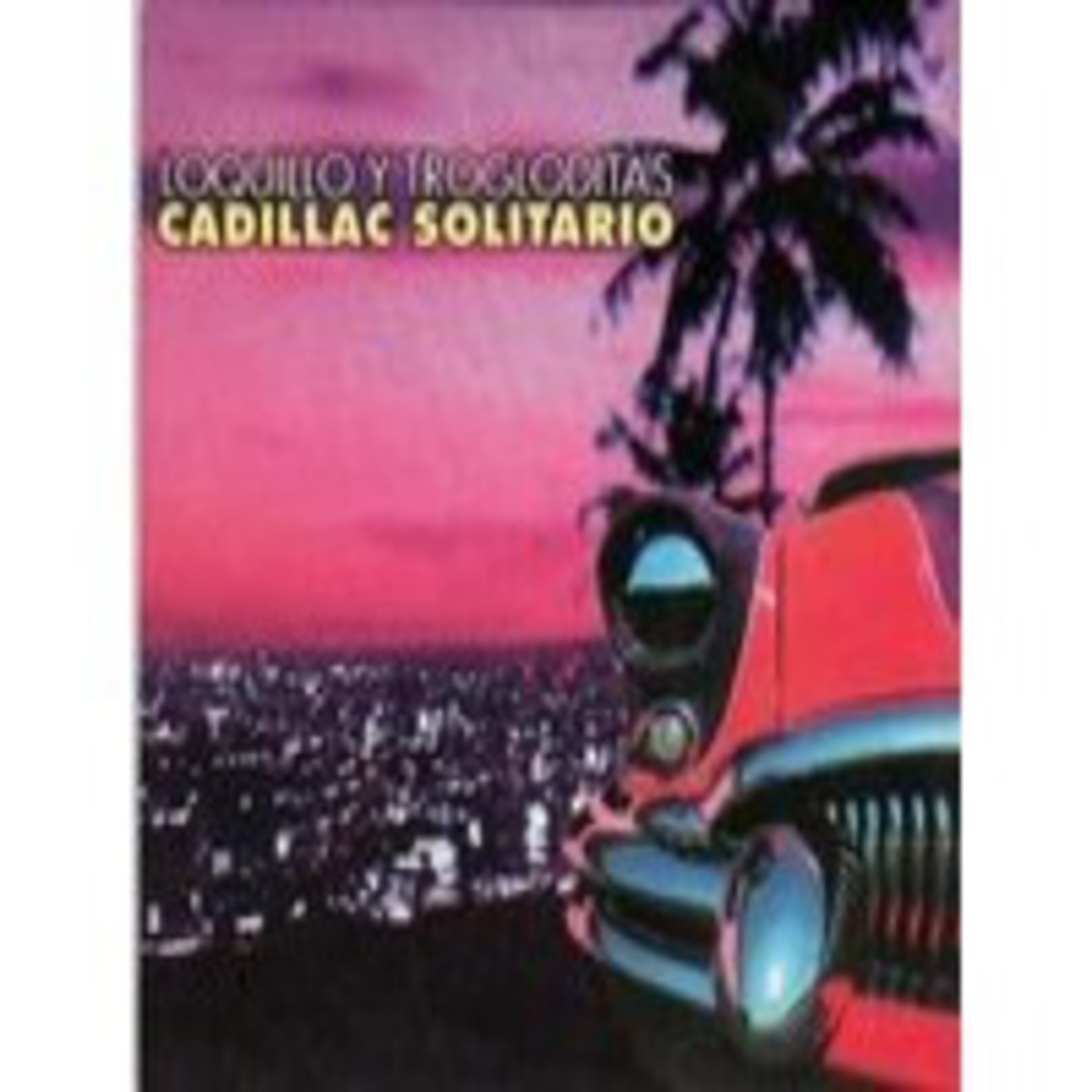 LOQUILLO Y LOS TROGLODITAS - Cadillac solitario