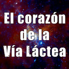 Astrobitácora - 1x46 - El corazón de la Vía Láctea