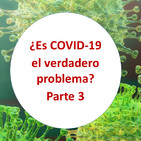 ¿Es COVID-19 el verdadero problema? Parte 3