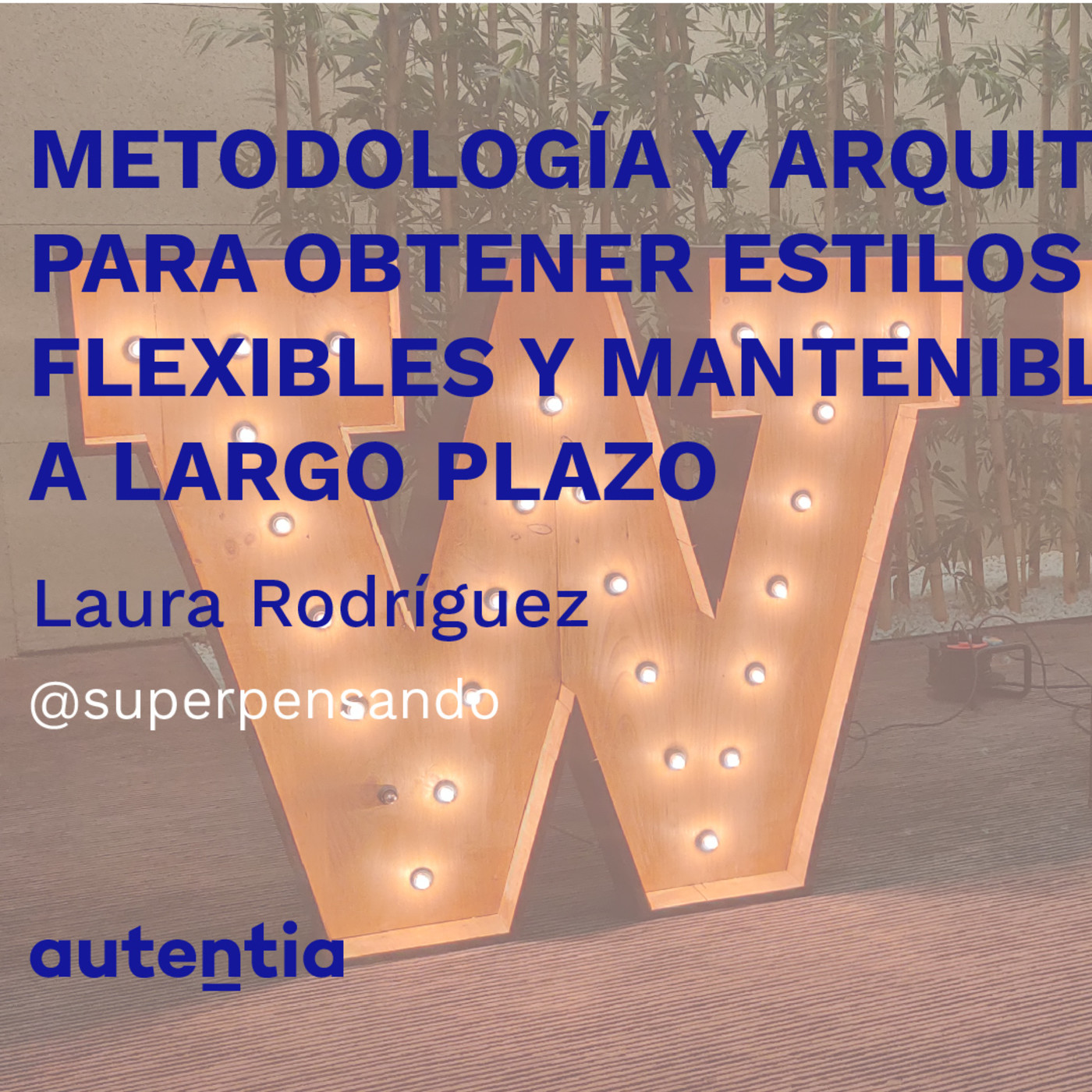 Metodología y arquitectura CSS para obtener estilos ordenados, flexibles y mantenibles a largo plazo - Laura Rodríguez