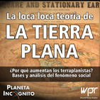 Planeta Incógnito 4X12: LA LOCA LOCA TEORÍA DE LA TIERRA PLANA ¿Por qué van en aumento los terraplanistas?
