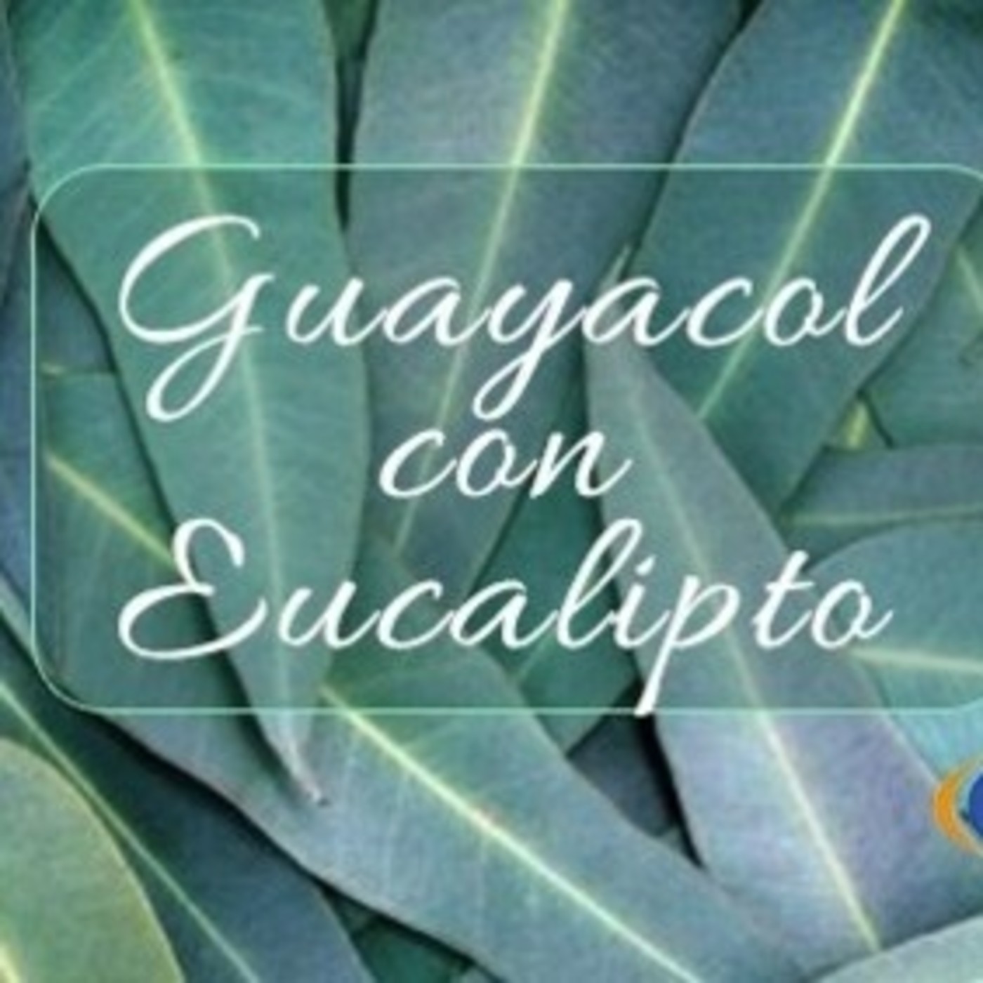 El Ángel de tu Salud - GUAYACOL Y EUCALIPTOL episode artwork