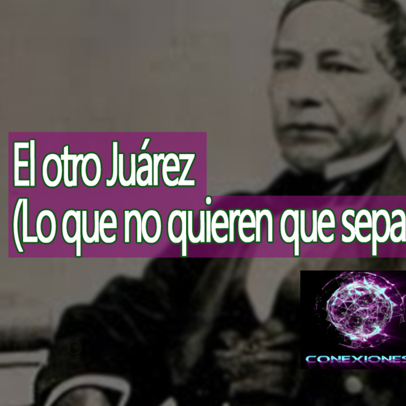 Conexiones El Otro Benito Juárez (Lo que no quieren sepas) episode artwork