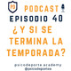 #40 ¿Y si termina la temporada?