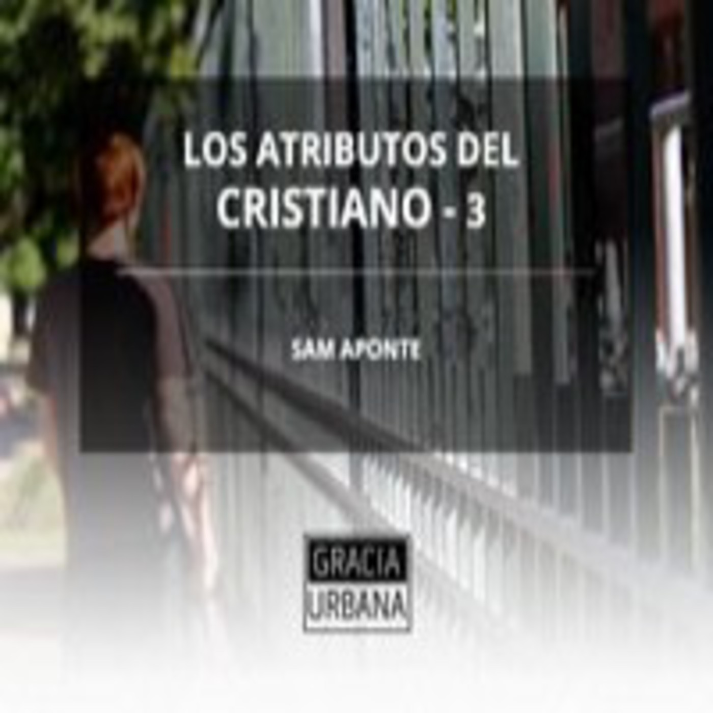Sam Aponte - Los atributos del cristiano - parte 3 episode artwork
