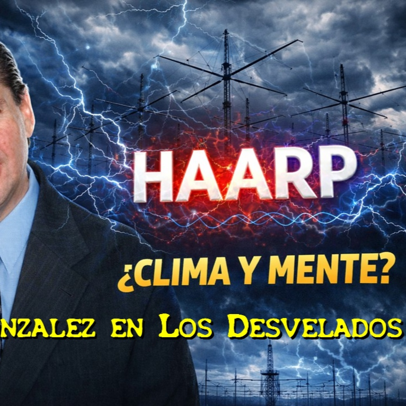 LOS DESVELADOS - ERICH GONZALEZ: HAARP, MANIPULACION DEL CLIMA Y MENTAL
