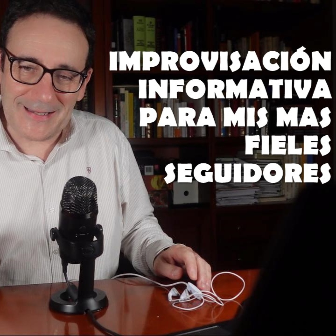 IMPROVISACIÓN INFORMATIVA PARA MIS MÁS FIELES SEGUIDORES. episode artwork