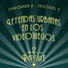 Radio Rapture - 2x05: Leyendas Urbanas en los Videojuegos