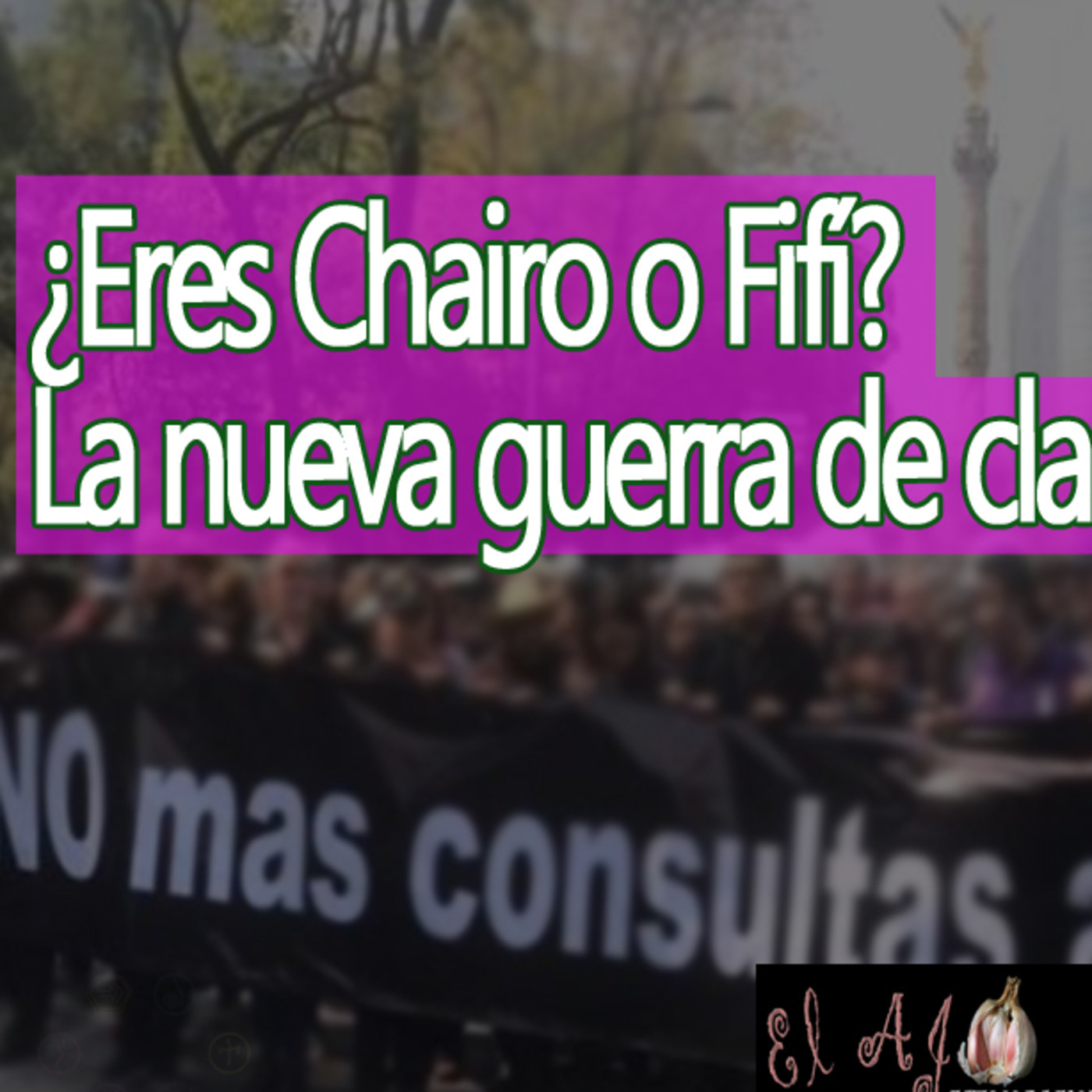 El Ajo ¿Eres chairo o fifí , quién está detrás de la nueva guerra de clases? episode artwork