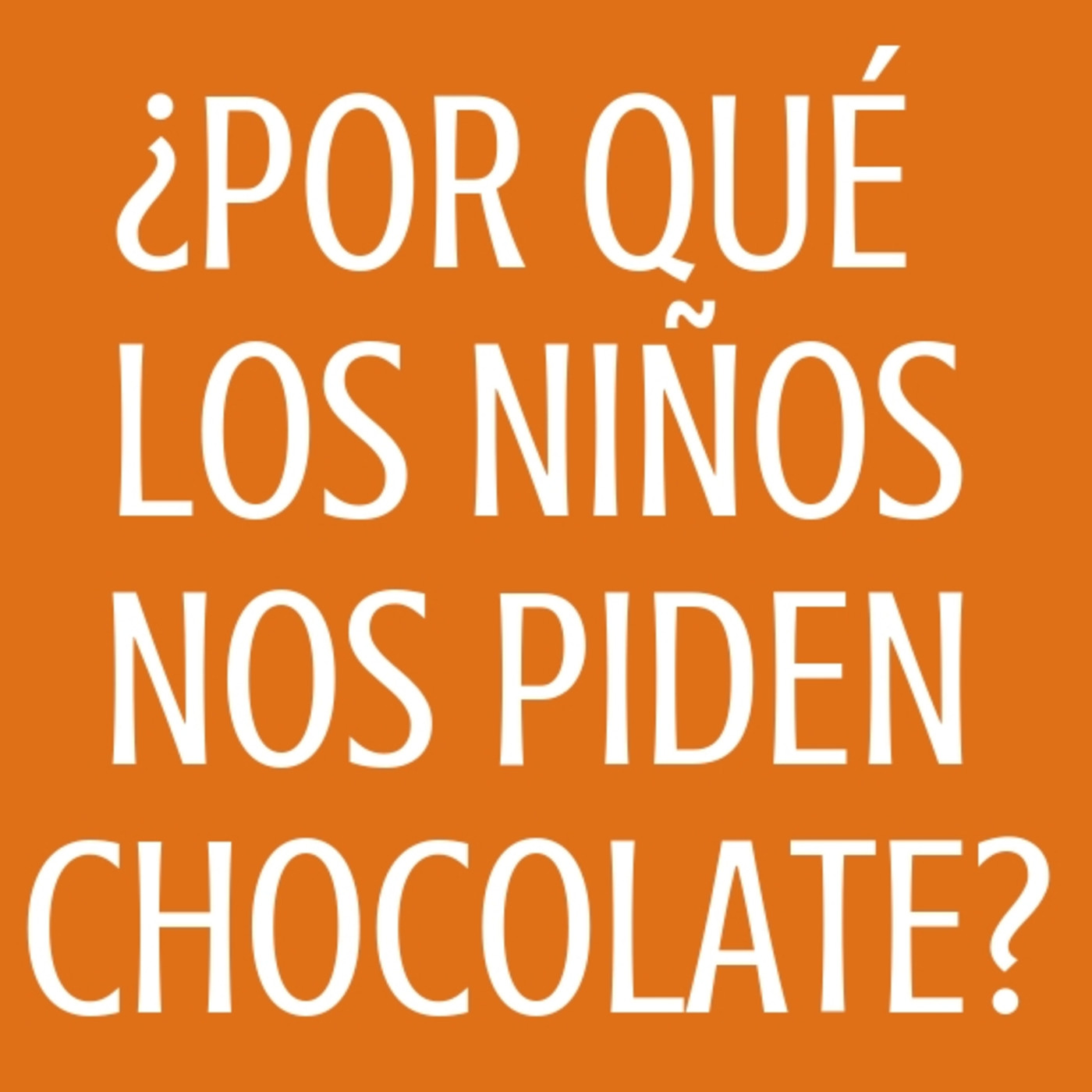 #67 ¿Por qué los niños nos piden chocolate?