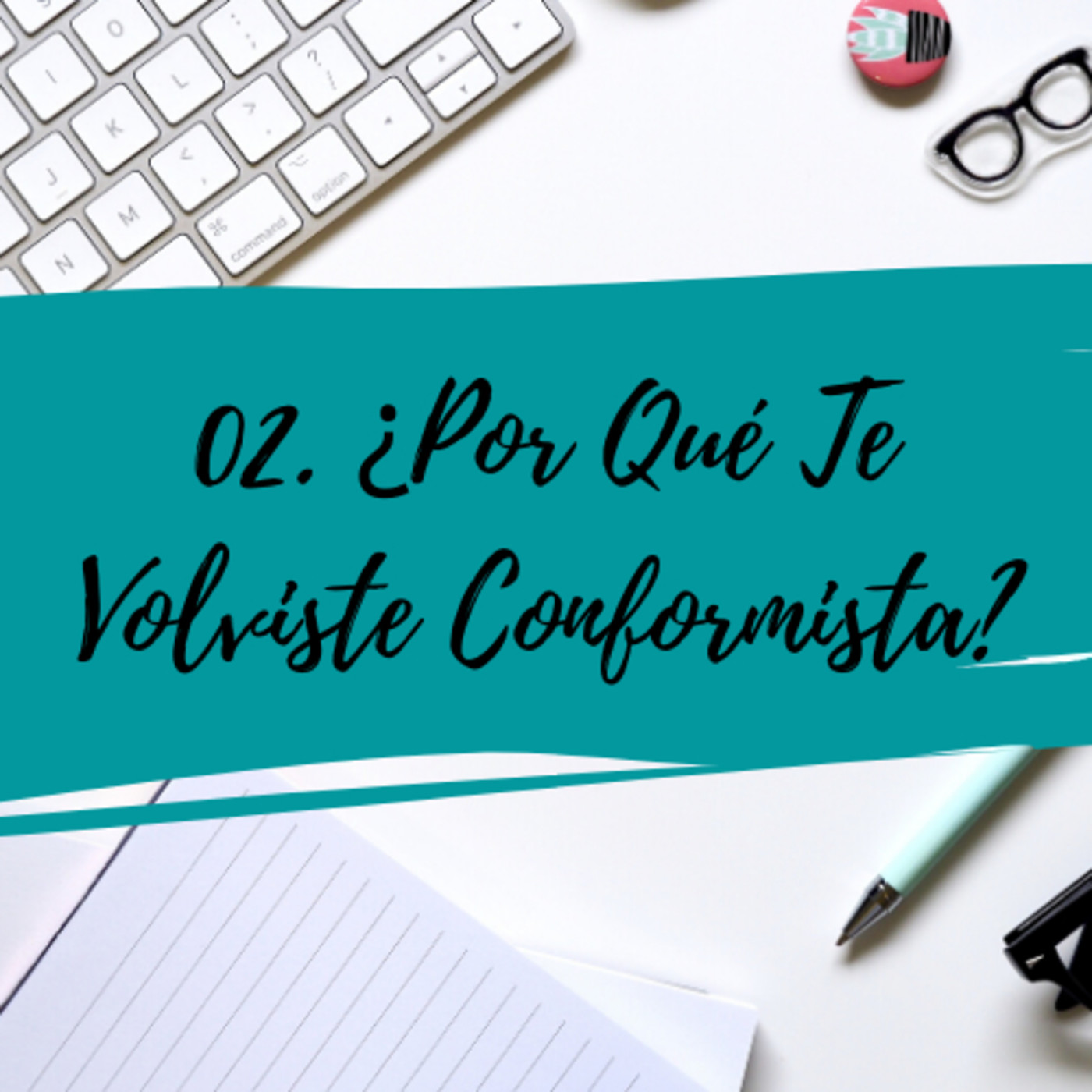 02. ¿Por Qué Te Volviste Conformista? episode artwork