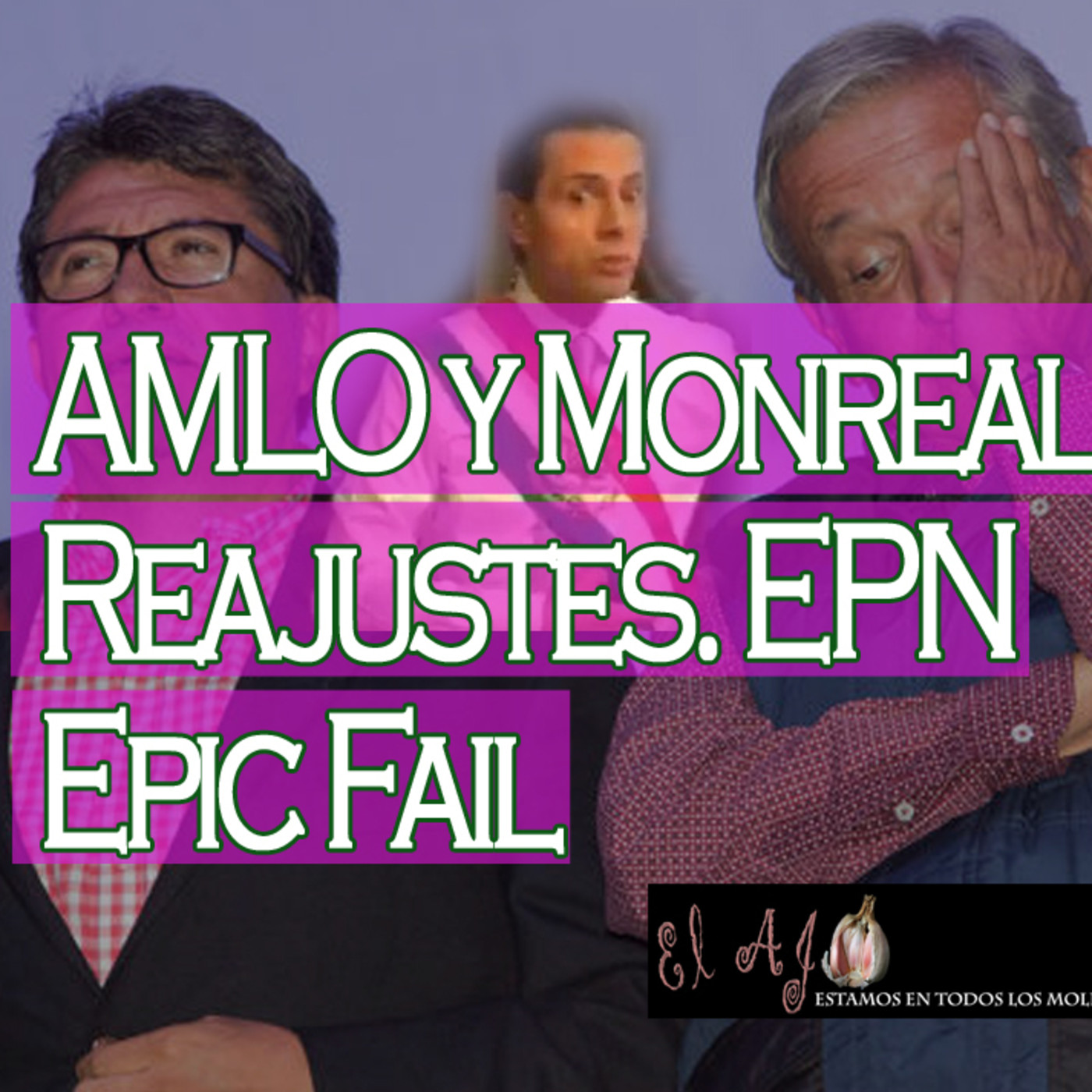 El Ajo: Morena y Monreal, el reajuste. EPN Epic Fail. episode artwork