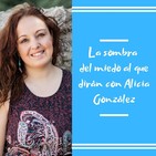 57 La sombra del miedo al que dirán con Alicia González
