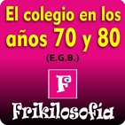 1x03. EL COLEGIO EN LOS AÑOS 70 Y 80 (EGB) ¿Cómo era estudiar en aquella época? - FRIKILOSOFIA