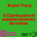 5 Claves para el establecimiento de metas Bryan Tracy