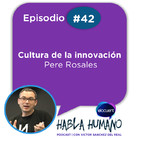 Habla Humano #42|Pere Rosales: Cultura de la innovación