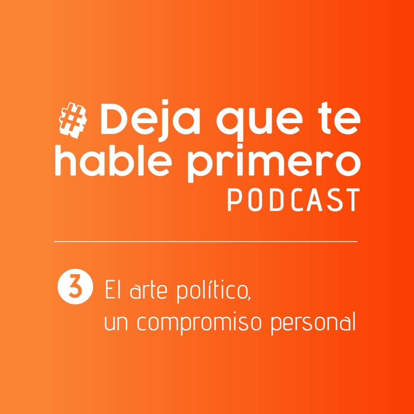 #DejaQueTeHablePrimero 03: El arte político, un compromiso personal #DejaQueTeHablePrimero 03: El arte político, un compromiso personal