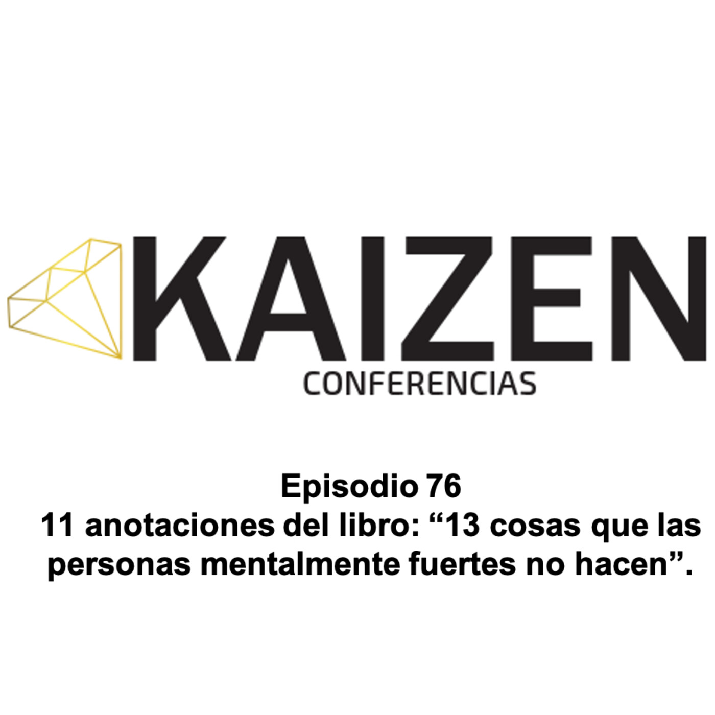 76. 11 anotaciones del libro 13 cosas que las personas mentalmente fuertes no hacen I Kaizen Conferencias episode artwork