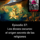 EHC 1x37. Dioses oscuros: El origen secreto de las religiones.
