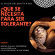 Que se necesita para ser tolerante?