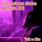 Talk to Him. Letter 22: Los Mejores Discos del Siglo XXI