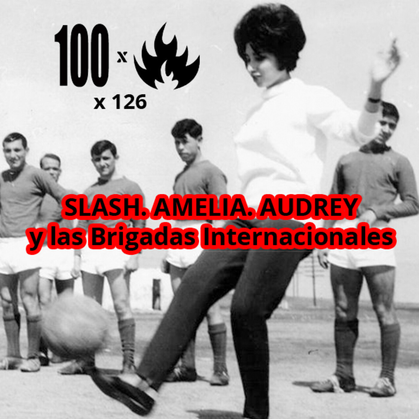 100Fuegos x 126. Slash. Amelia. Audrey (y las Brigadas Internacionales) episode artwork