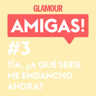 Glamour Amigas! #3: En un mundo post-Juego de Tronos, ¿a qué me engancho ahora? Con Paloma Rando.