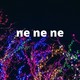 ne ne ne