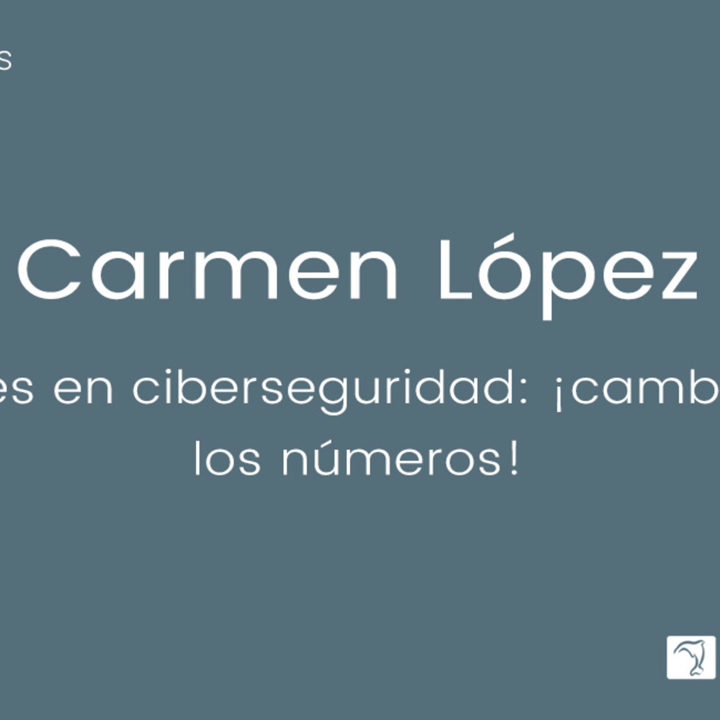Mujeres en ciberseguridad: ¡cambiemos los números! - Carmen López