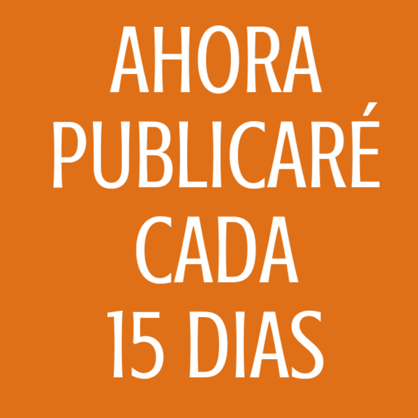 Ahora publicaré cada 15 días