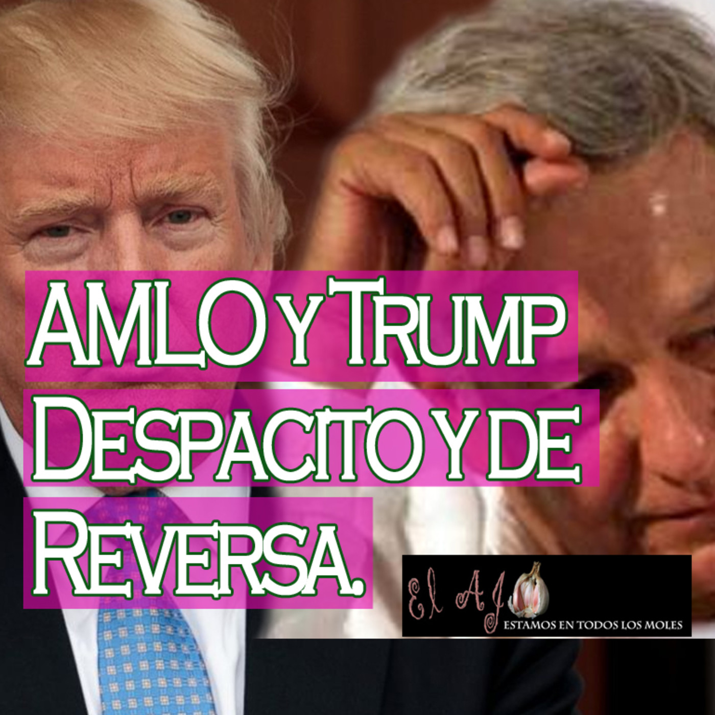 El Ajo: AMLO y Trump despacito y de reversa episode artwork