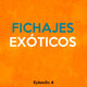 FICHAJES EXÓTICOS | Episodio 4