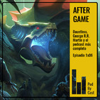 AFTER GAME: Dauntless, George R.R. Martin y el podcast más completo 1x06